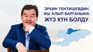 Эркин Тентишевдин иш алып барганына 100 күн болду.