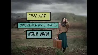 POTENCIAR TUS FOTOGRAFÍAS FINE ART,  CON NARRATIVA