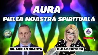 AURA - PIELEA NOASTRĂ SPIRITUALĂ - CU DR. ADRIAN CRANTA - PUTERILE SECRETE - 6TV