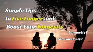 Simple Tips to Live Longer and Boost Your Longevity!
