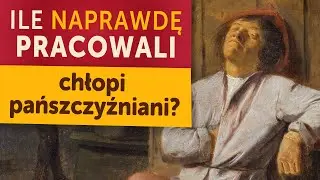 Ile NAPRAWDĘ pracowali chłopi pańszczyźniani? Liczby, z których mało kto zdaje sobie sprawę
