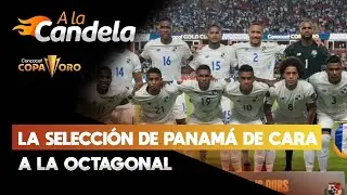 A LA CANDELA | COPA ORO 2021: LA SELECCIÓN DE PANAMÁ DE CARA A LA OCTAGONAL