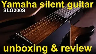 Yamaha SLG200S silent guitar.  Unboxing, review and tests (SLG200)