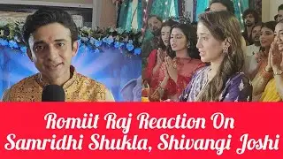 Yeh Rishta Kya Kehlata Hai Serial Actor Romiit Raaj Reaction  On Samridhi Shukla ,Shivangi & Garvita