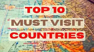 Top 10 Must visit countries