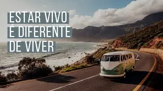 Estar Vivo é diferente de Viver