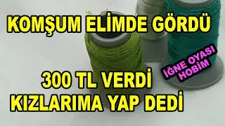 300 TL Peşin Aldım Komşumun Kızlarına Yaptım - İğne Oyası Hobim 