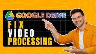 How to Fix Google Drive Video Still Processing Error
