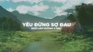 Yêu Đừng Sợ Đau (Ver.2) - Ngô Lan Hương x Minn「Lofi Version by 1 9 6 7」/ Audio Lyrics Video