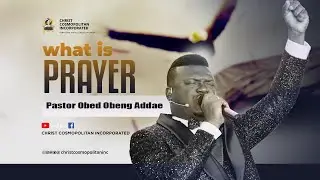 Prayer Mechanics - What is Prayer? || Pastor Obed Obeng-Addae