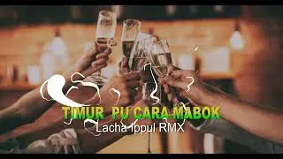 TIMUR PU CARA MABOK || LACHA IPPUL RMX