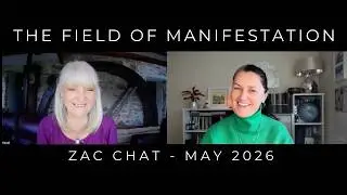 Zac Chat ~ The Field of Manifestation ~ May 2026