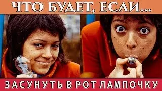 ЧТО БУДЕТ, ЕСЛИ... ЗАСУНУТЬ В РОТ ЛАМПОЧКУ
