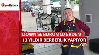 Down sendromlu Erdem 13 yıldır berberlik yapıyor