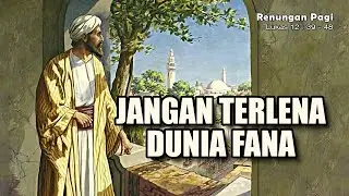 RENUNGAN PAGI - JANGAN TERLENA DUNIA FANA - LUKAS 12 : 39 - 48