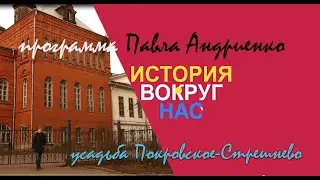 ИСТОРИЯ ВОКРУГ НАС выпуск 3 Усадьба Покровское Стрешнево.