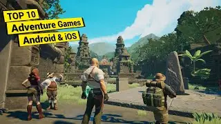 Top 10 Best Adventure Games For Android & iOS in 2023 | ( High Graphics )