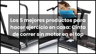 Los 5 mejores productos para hacer ejercicio en casa: Cinta de correr sin motor en el top ?
