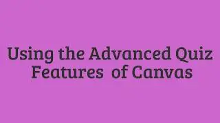 Advanced Quiz Features of Canvas