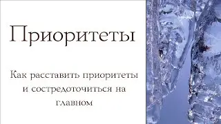 Приоритеты. Как расставить приоритеты и сосредоточиться на главном.