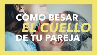 Cómo besar el cuello de tu pareja