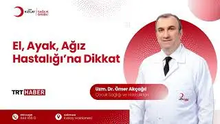 El, Ayak, Ağız Hastalığı’na Dikkat | Uzm. Dr. Ömer Akçağıl