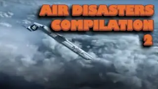 Air Disasters Compilation 2