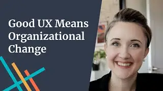 Good UX means Organizational Change