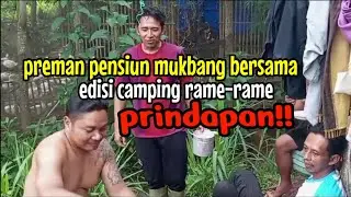 preman pensiun mukbang bersama edisi camping rame-rame prindapan!!