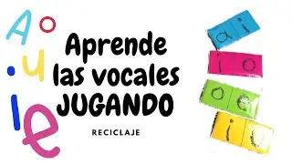 APRENDE LAS VOCALES JUGANDO Y RECICLANDO FACIL Y BARATO