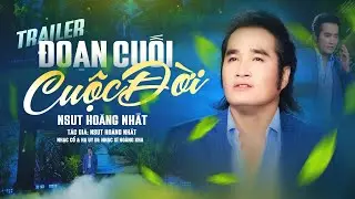 [MV TRAILER TÂN CỔ 4K] Đoạn Cuối Cuộc Đời - NSƯT Hoàng Nhất