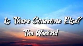 The Weeknd - Is There Someone Else? (Lyrics)