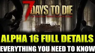 7 Days To Die Alpha 16 - Everything You Need To Know