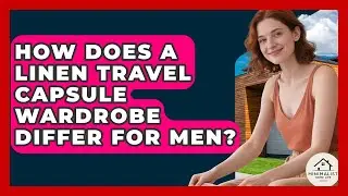 How Does A Linen Travel Capsule Wardrobe Differ For Men? - Minimalist Home Life