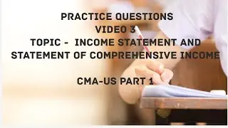 Video 3, Practice Questions | Income Statement and Statement of Comprehensive Income -CMA US-PART 1