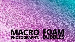 Shaving Foam Bubble Macro Photography Tutorial