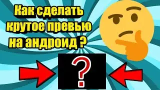 Как сделать крутое превью на андроид?