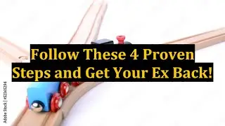 Follow These 4 Proven Steps and Get Your Ex Back!