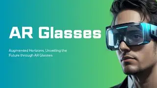 Augmented Horizons | Unveiling the Future through AR Glasses