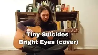 Tiny Suicides - Bright Eyes (cover)