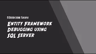 Entity Framework debugging using SQL Server: A Detective Story - Chris Woodruff
