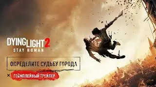 Dying Light 2 — Определите cудьбу Города / Официальный трейлер