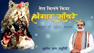 तेरा किसने किया श्रृंगार सांवरे | भगवान कृष्ण का बहुत ही सूंदर भजन  | Sunil Dutt Chaturvedi