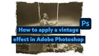 How to create a vintage effect in Adobe Photoshop