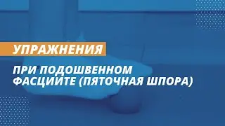 Упражнения при подошвенном фасциите (пяточная шпора)