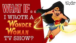 What If: I Wrote a Wonder Woman Show - Season 1 - TL;DR