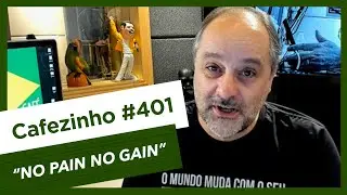 Cafezinho 401- No Pain No Gain