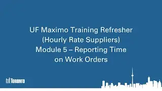 UF Maximo Training Refresher (Hourly Rate Suppliers) Module 5 – Reporting Time on Work Orders
