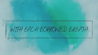 With Each Borrowed Breath |  The Clark Family | Lyrics