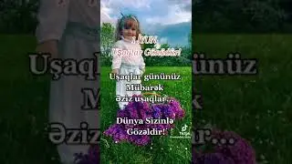 1 iyun uşaqlar Bayramınız mübarək.